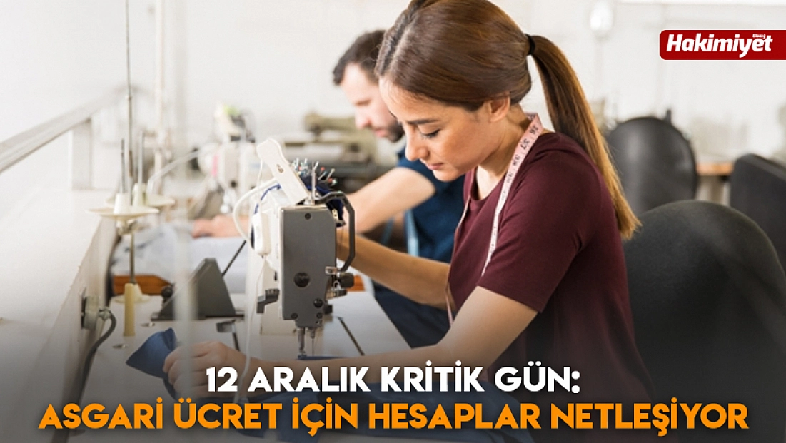 12 Aralık kritik gün: Asgari ücret için hesaplar netleşiyor
