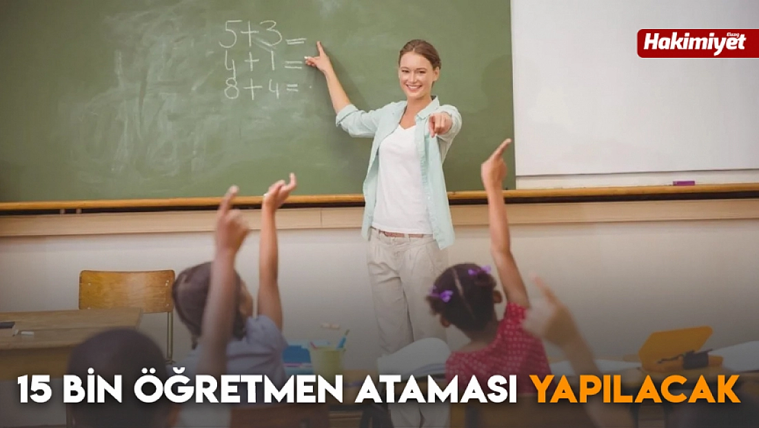 15 bin öğretmen ataması yapılacak