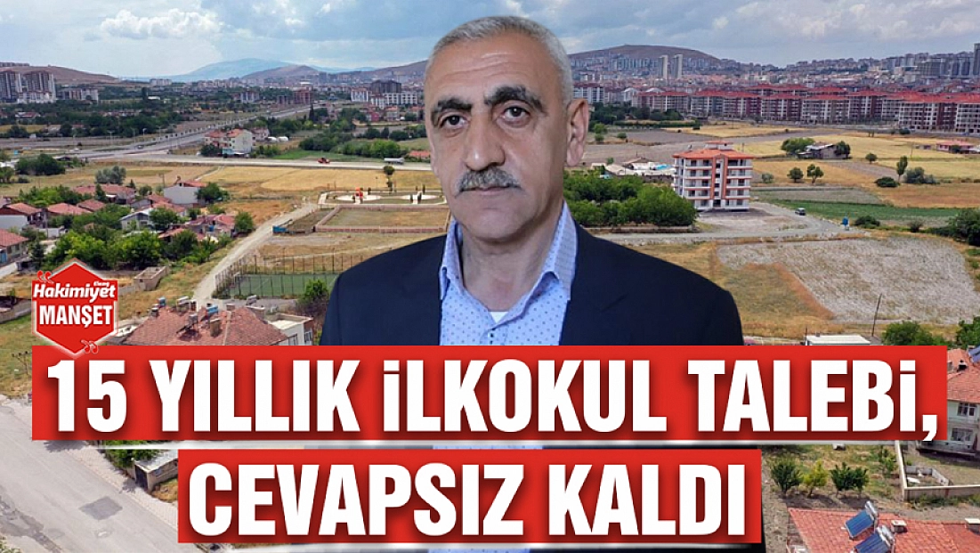 15 yıllık ilkokul talebi, cevapsız kaldı