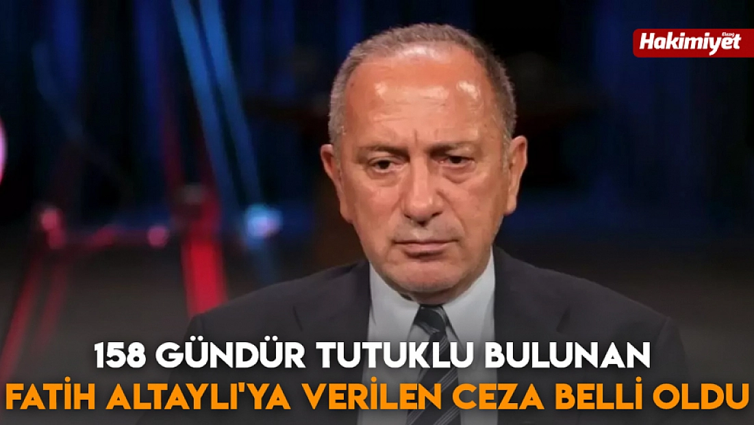 158 gündür tutuklu bulunan Fatih Altaylı'ya verilen ceza belli oldu