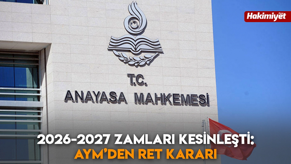 2026-2027 zamları kesinleşti: AYM’den ret kararı
