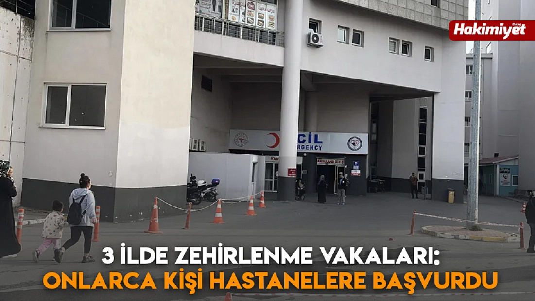 3 ilde zehirlenme vakaları: Onlarca kişi hastanelere başvurdu