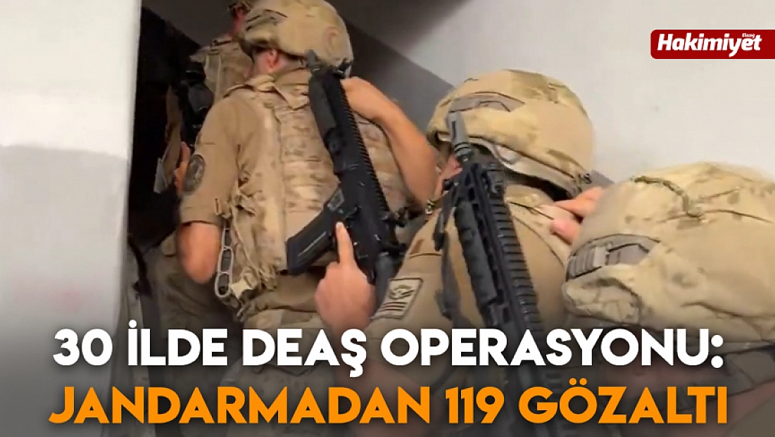 30 ilde DEAŞ operasyonu: Jandarmadan 119 gözaltı