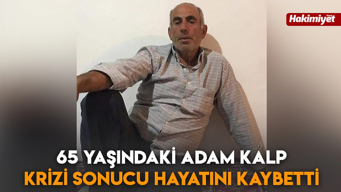 65 yaşındaki adam kalp krizi sonucu hayatını kaybetti