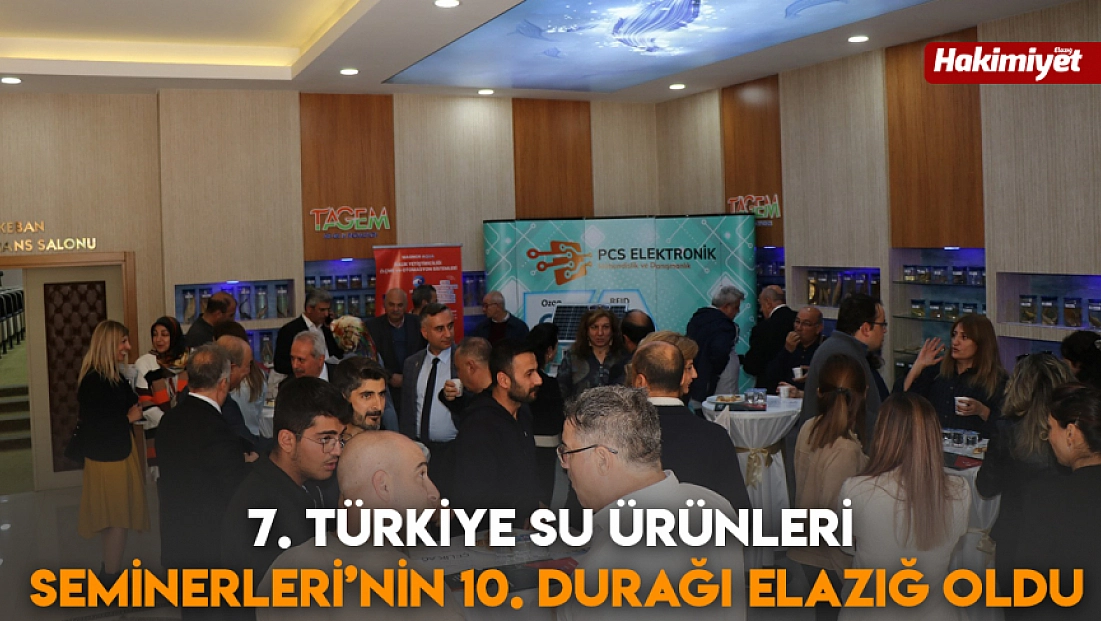7. Türkiye Su Ürünleri Seminerleri’nin 10. Durağı Elazığ Oldu