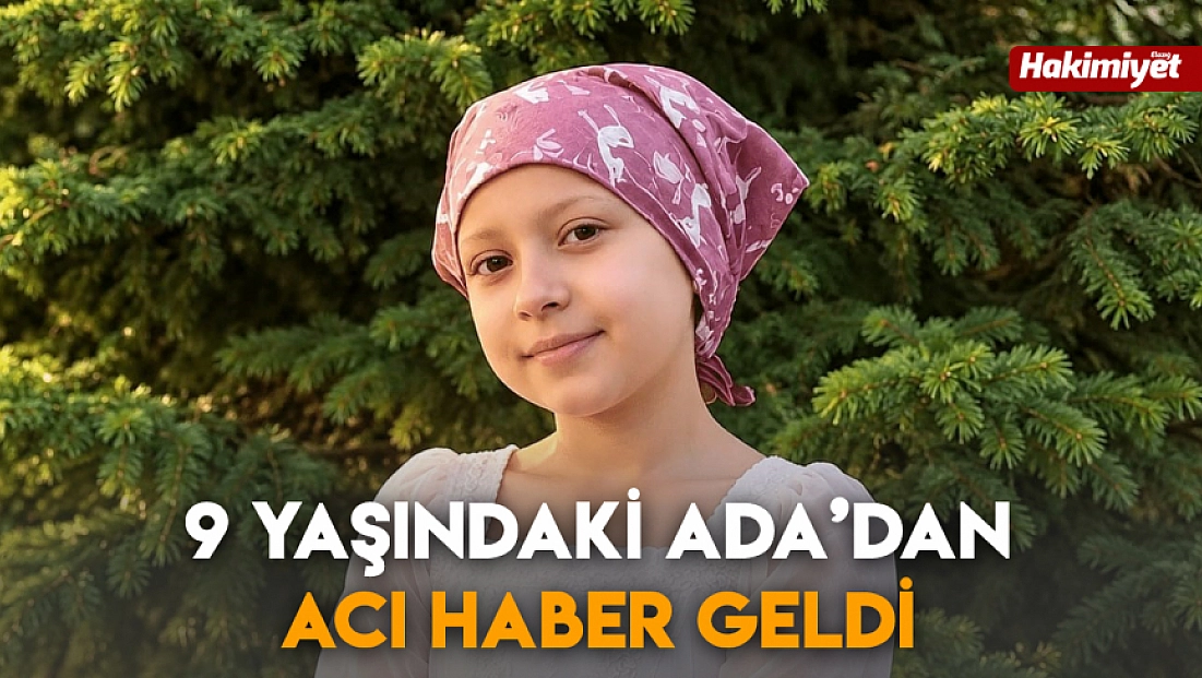 9 yaşındaki Ada’dan acı haber geldi