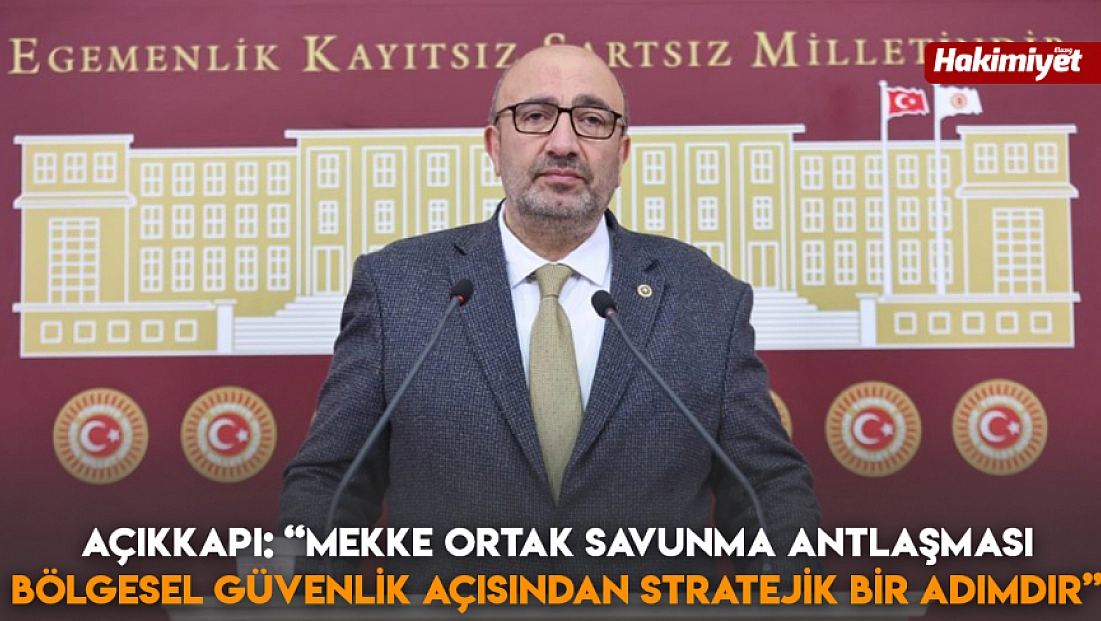 Açıkkapı: “Mekke Ortak Savunma Antlaşması bölgesel güvenlik açısından stratejik bir adımdır”