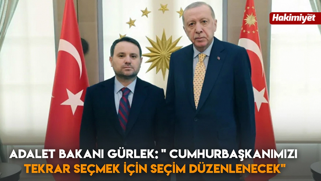 Adalet Bakanı Gürlek: ‘Cumhurbaşkanımızı tekrar seçmek için seçim düzenlenecek’
