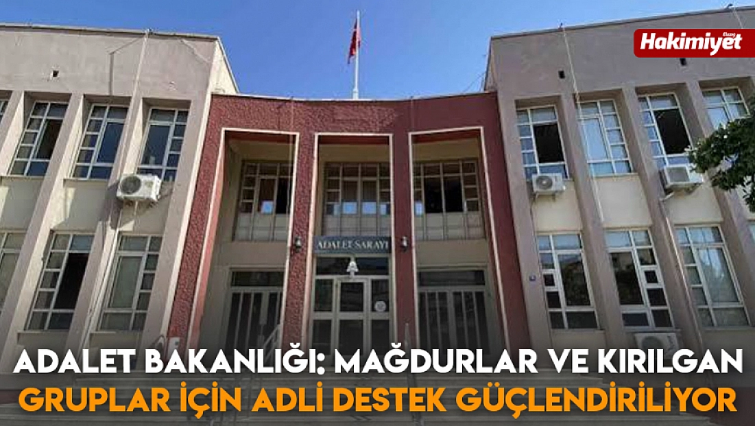 Adalet Bakanlığı: Mağdurlar ve kırılgan gruplar için adli destek güçlendiriliyor