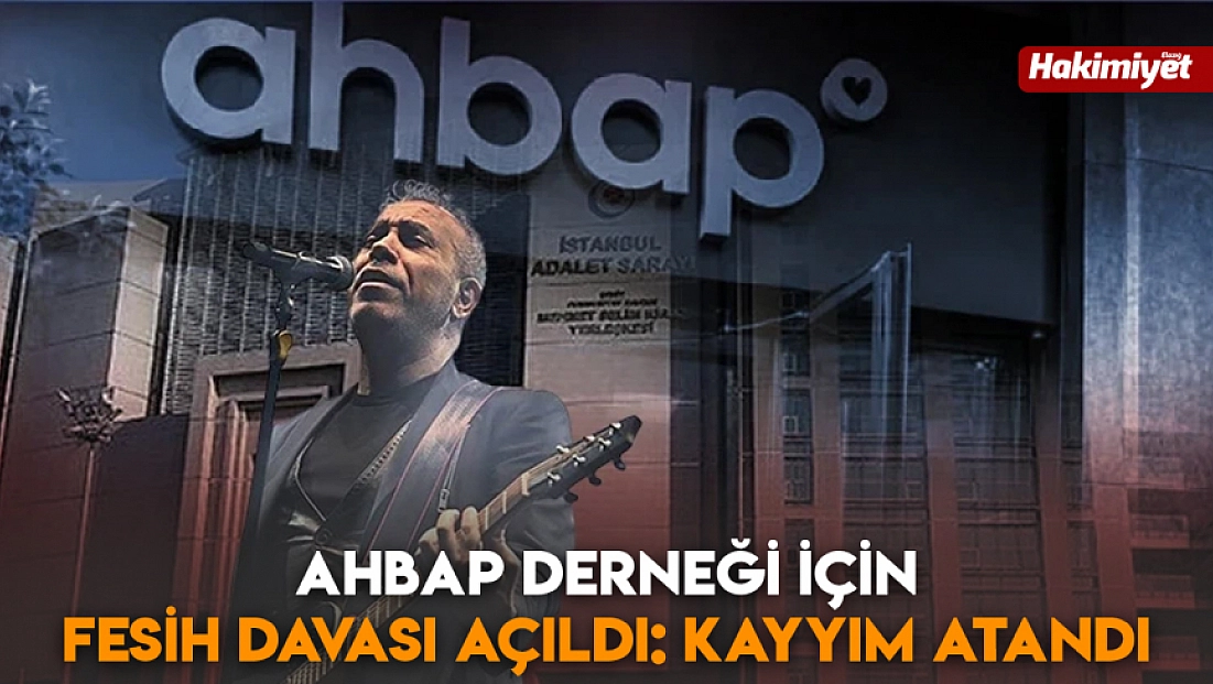 Ahbap Derneği için fesih davası açıldı: Kayyım atandı