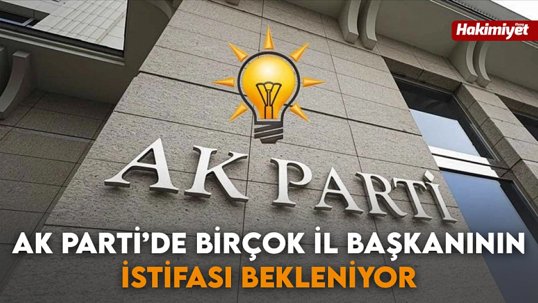 Ak Parti’de birçok il başkanının istifası bekleniyor