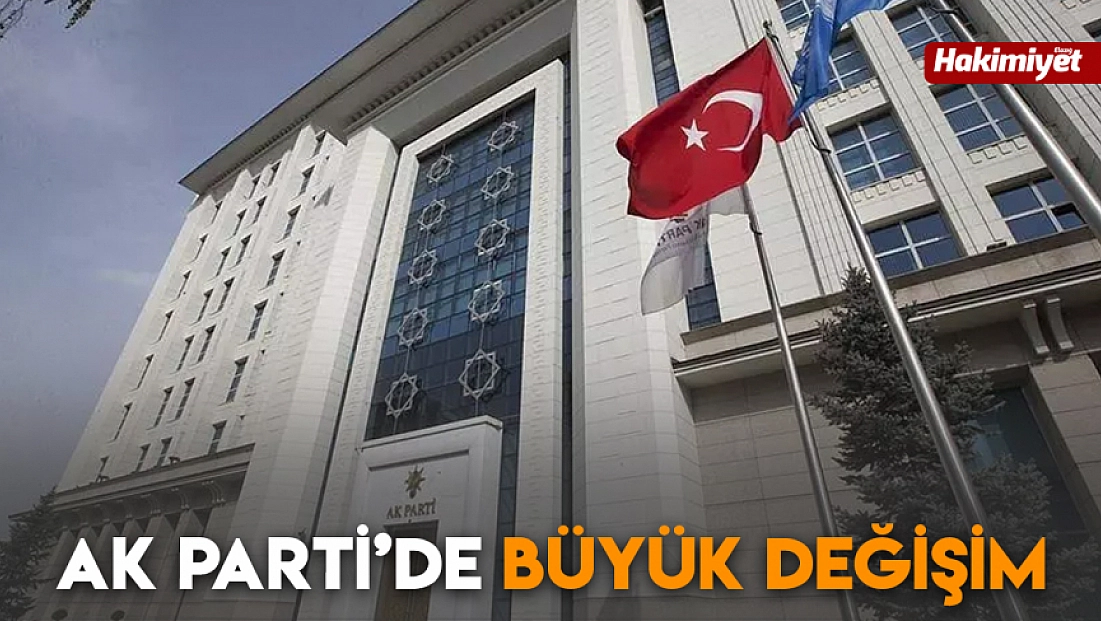 AK Parti’de büyük değişim