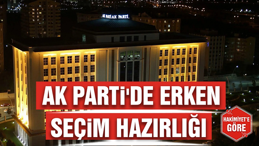 AK Parti'de erken seçim hazırlığı