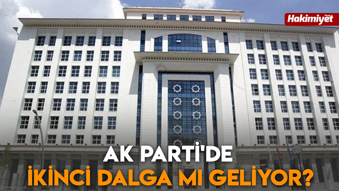 AK Parti'de ikinci dalga mı geliyor?