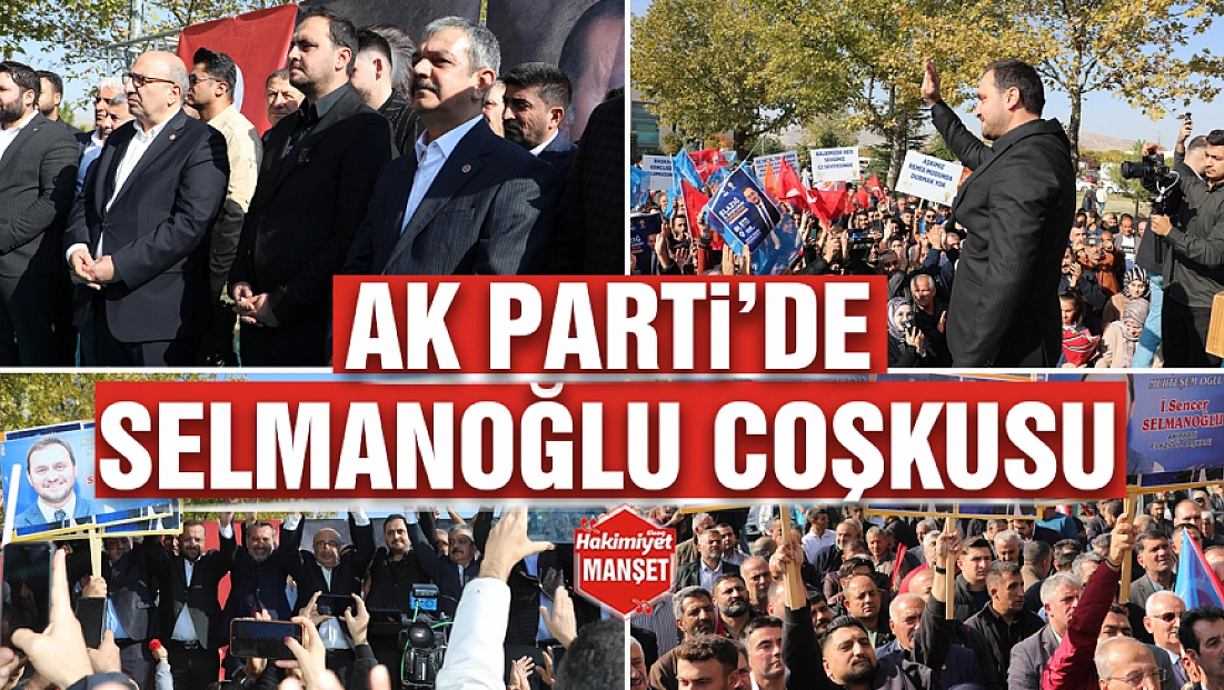 AK Parti’de Selmanoğlu coşkusu