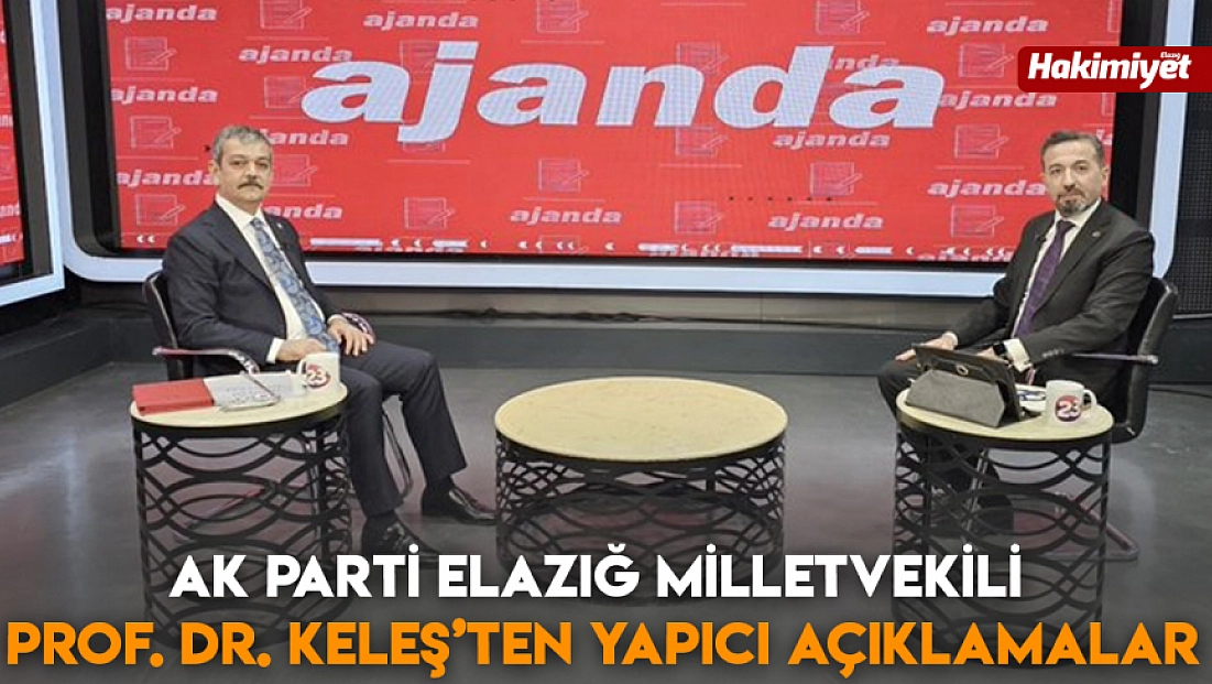 Ak Parti Elazığ Milletvekili Prof. Dr. Keleş’ten Yapıcı Açıklamalar