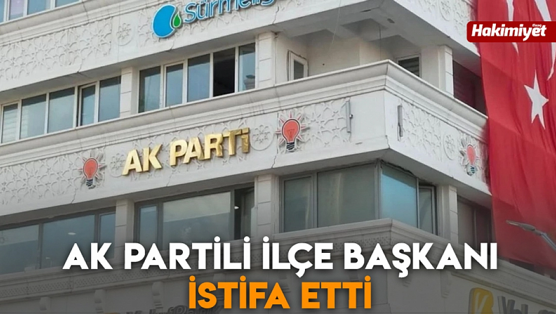 AK Partili ilçe başkanı istifa etti