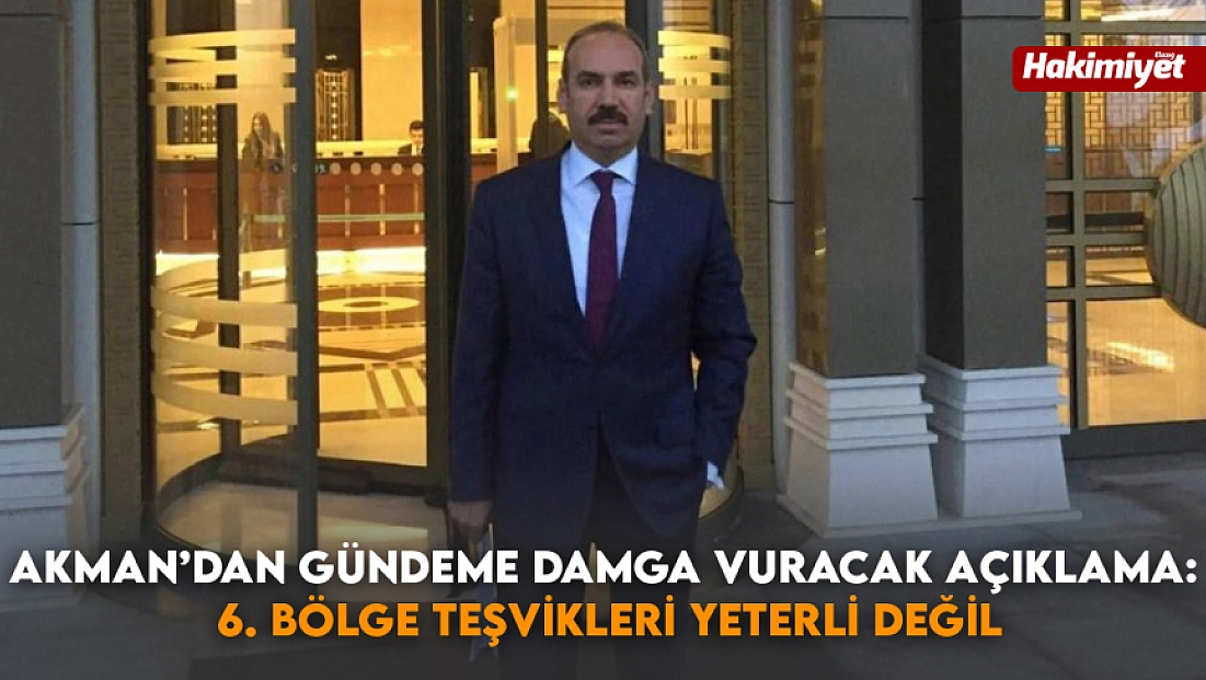 Akman’dan gündeme damga vuracak açıklama: 6. Bölge teşvikleri yeterli değil