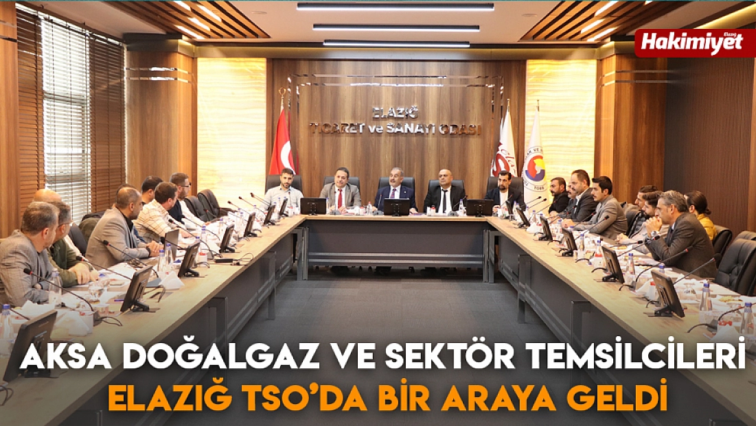 AKSA Doğalgaz ve Sektör Temsilcileri Elazığ TSO’da Bir Araya Geldi