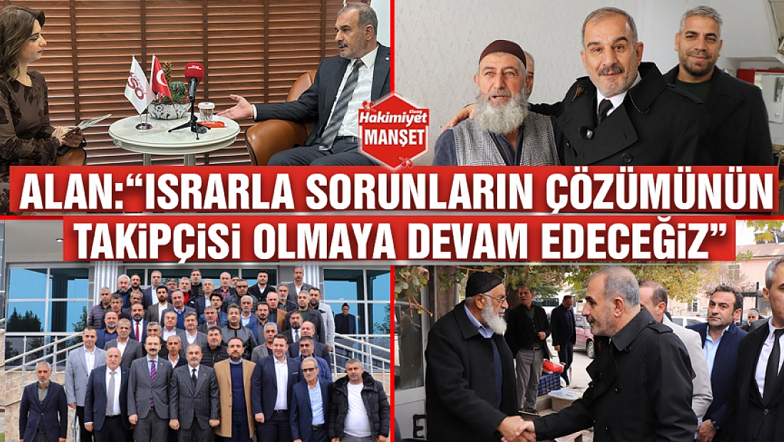 Alan: 'Israrla sorunların çözümünün takipçisi olmaya devam edeceğiz'