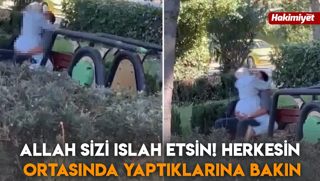 Allah sizi ıslah etsin! Herkesin ortasında yaptıklarına bakın