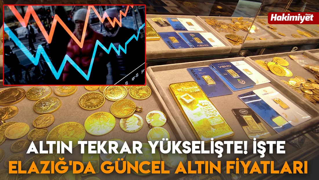 Altın tekrar yükselişte! İşte Elazığ'da güncel altın fiyatları
