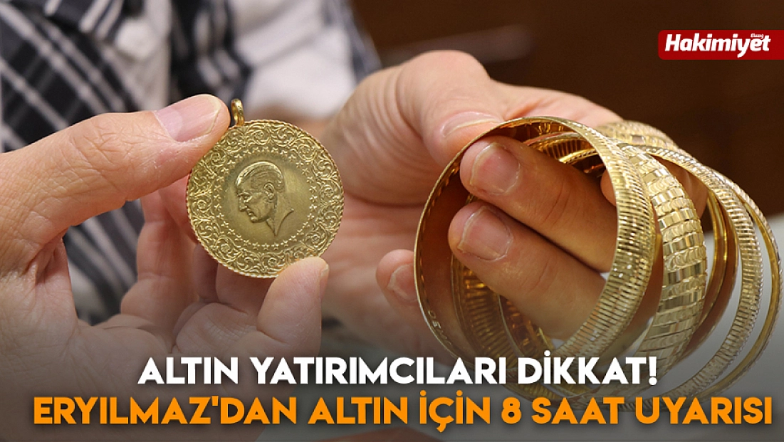 Altın yatırımcıları dikkat! Eryılmaz'dan altın için 8 saat uyarısı