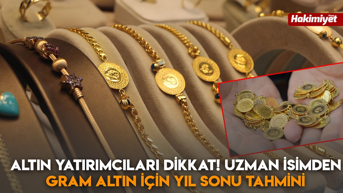 Altın yatırımcıları dikkat! Uzman isimden gram altın için yıl sonu tahmini