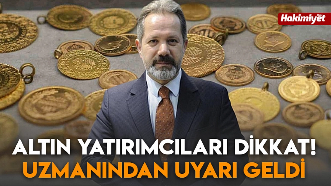 Altın yatırımcıları dikkat! Uzmanından uyarı geldi