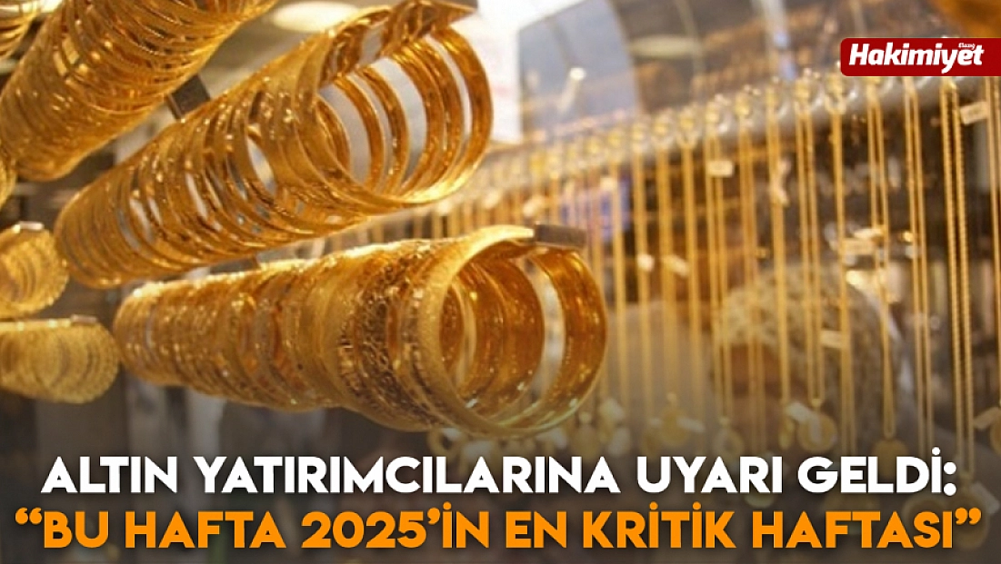 Altın yatırımcılarına kritik uyarı geldi: 'Bu hafta 2025’in en kritik haftası'