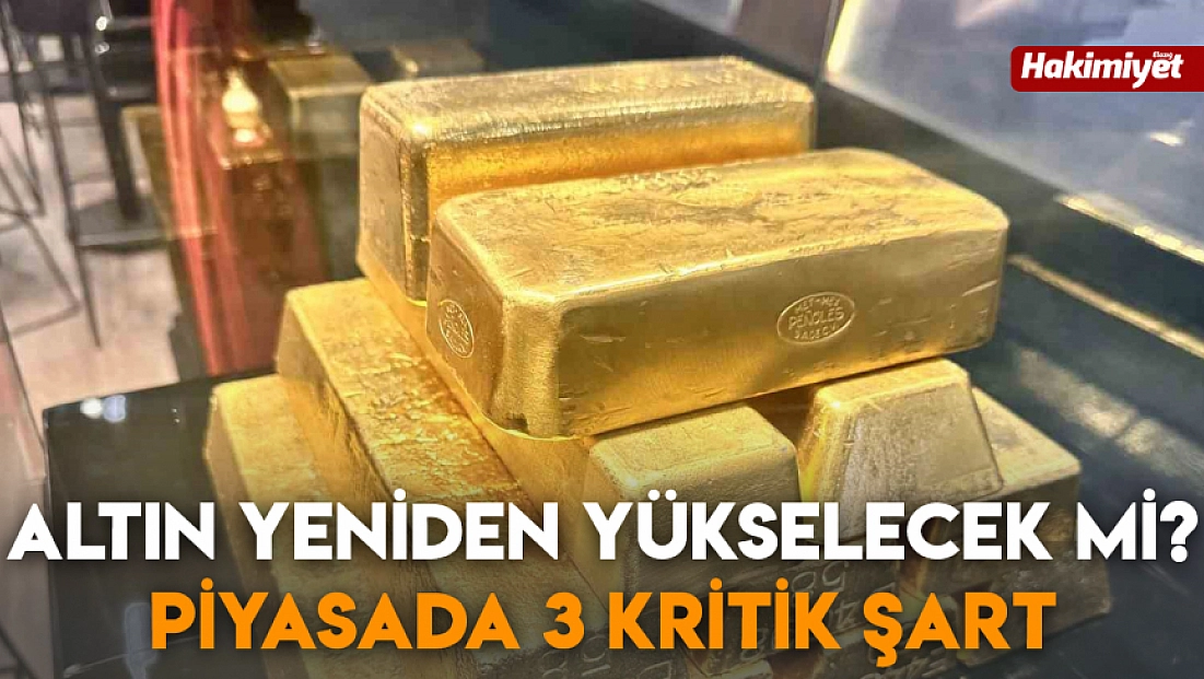Altın yeniden yükselecek mi? Piyasada 3 kritik şart