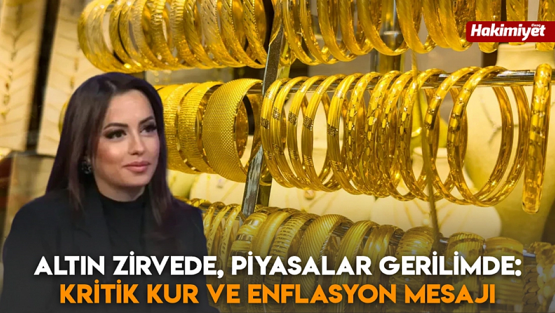 Altın zirvede, piyasalar gerilimde: Kritik kur ve enflasyon mesajı