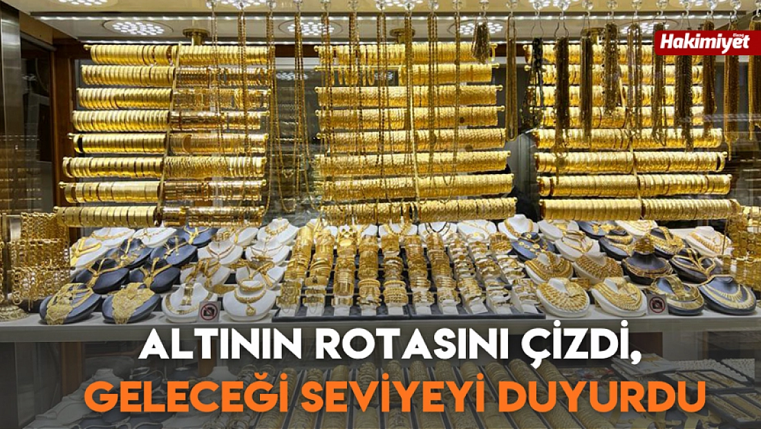 Altının rotasını çizdi, geleceği seviyeyi duyurdu