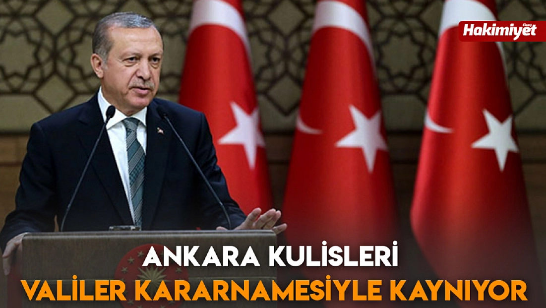 Ankara kulisleri Valiler kararnamesiyle kaynıyor