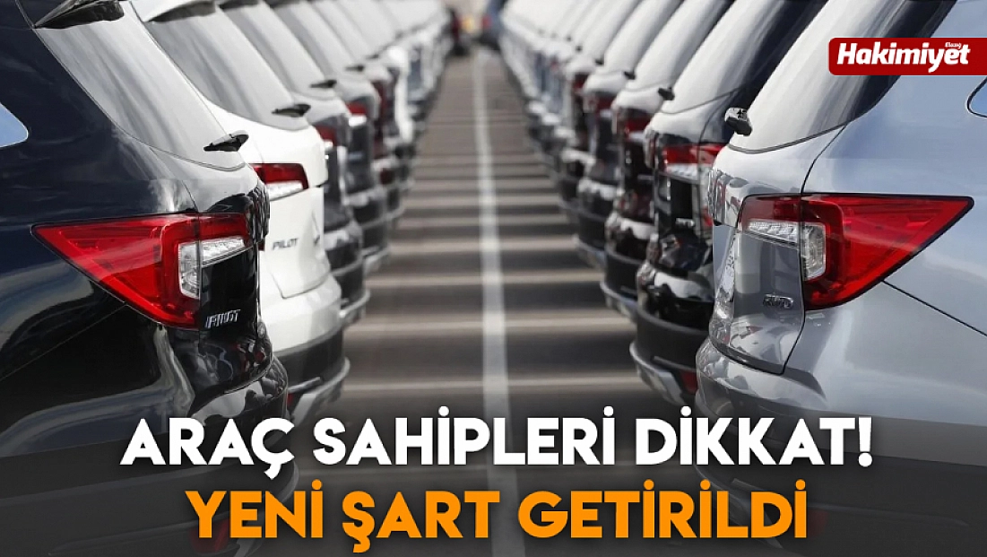 Araç sahipleri dikkat! Yeni şart getirildi
