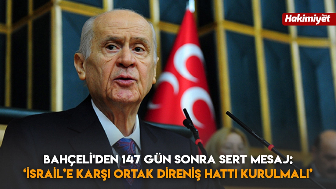 Bahçeli'den 147 gün sonra sert mesaj: ‘İsrail’e karşı ortak direniş hattı kurulmalı’