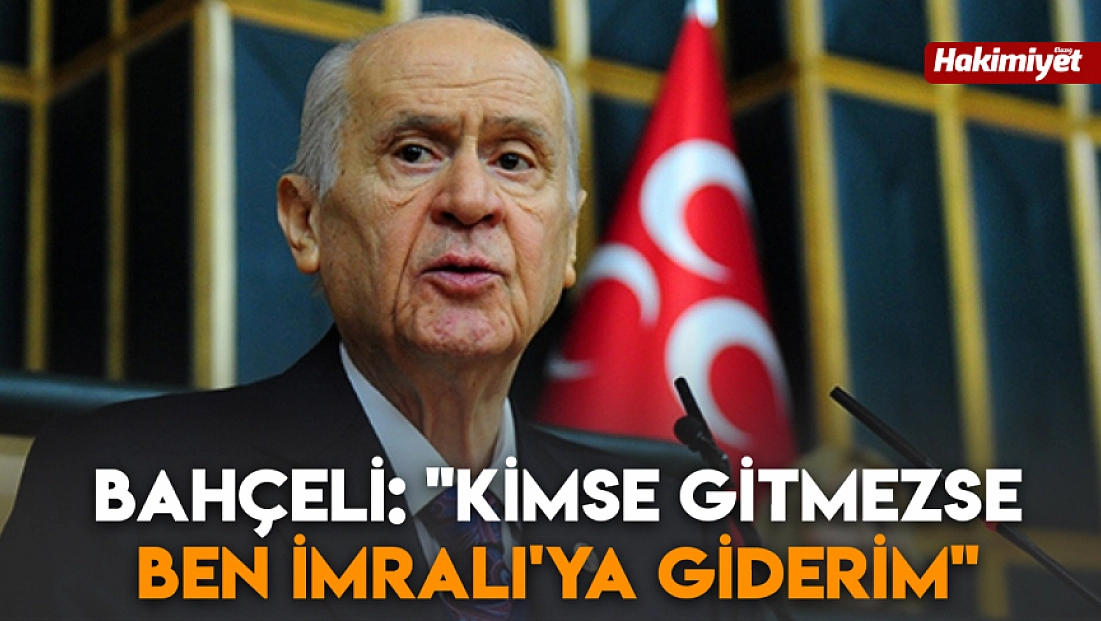 Bahçeli: 'Kimse gitmezse ben İmralı'ya giderim'