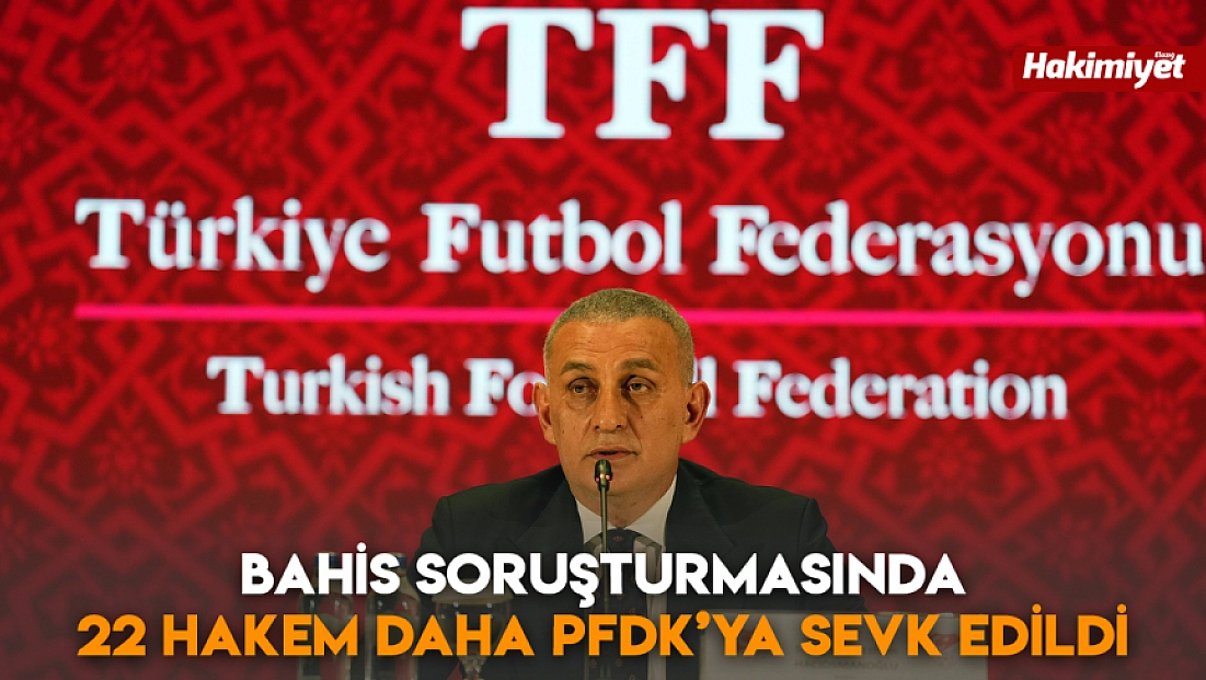Bahis soruşturmasında 22 hakem daha PFDK’ya sevk edildi