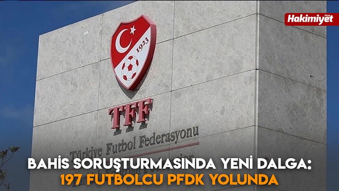 Bahis soruşturmasında yeni dalga: 197 futbolcu PFDK yolunda