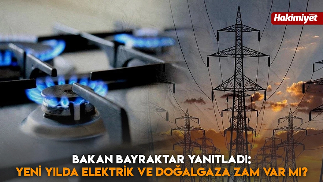 Bakan Bayraktar yanıtladı: Yeni yılda elektrik ve doğalgaza zam var mı?