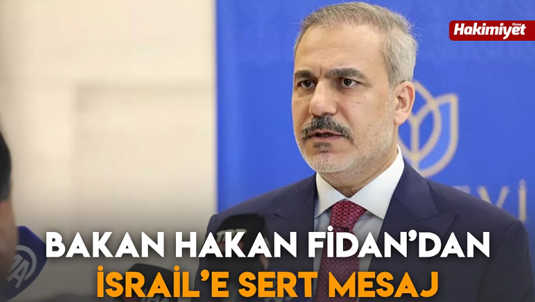 Bakan Hakan Fidan’dan İsrail’e sert mesaj
