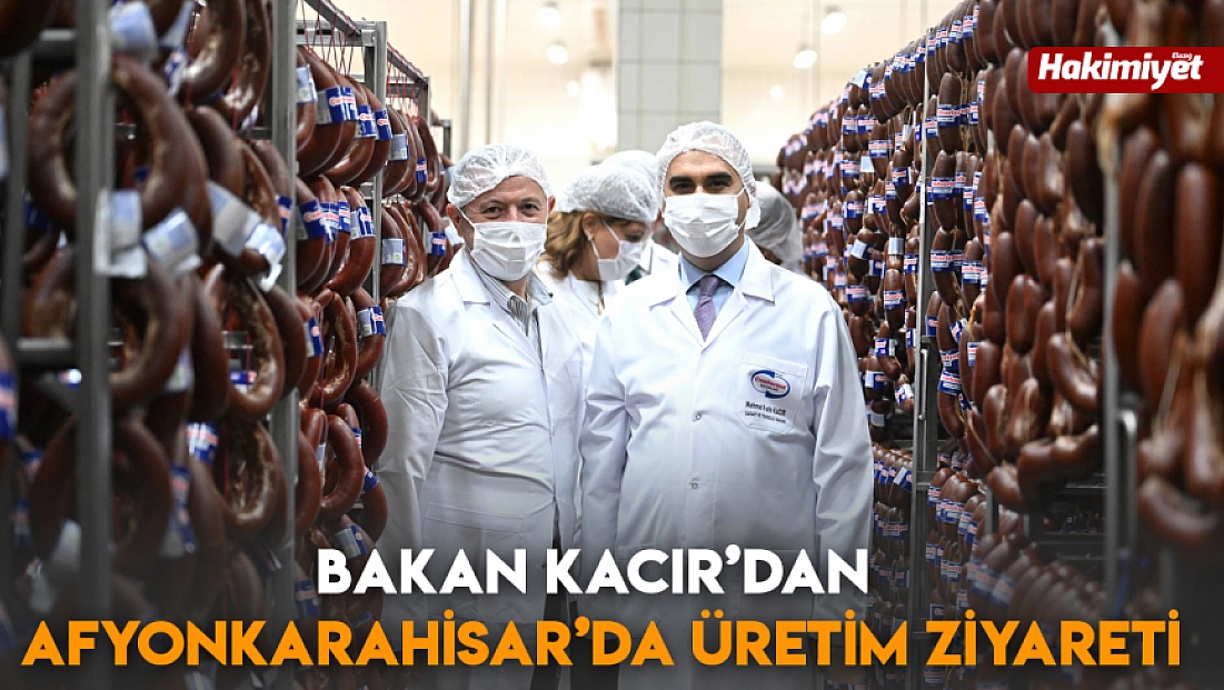 Bakan Kacır’dan Afyonkarahisar’da üretim ziyareti