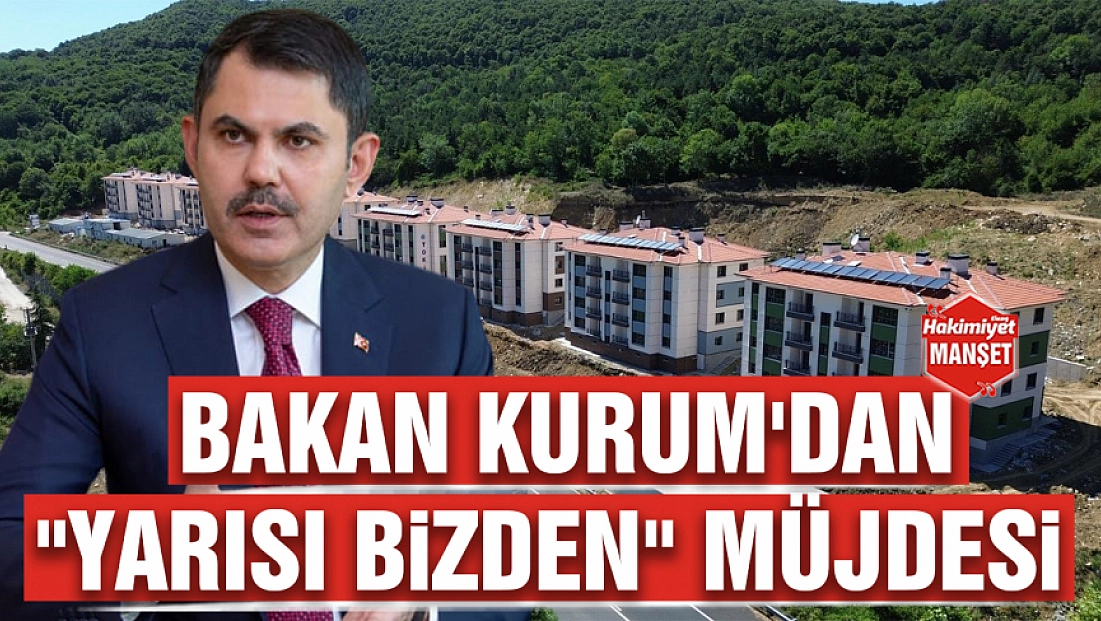 Bakan Kurum'dan 'Yarısı bizden' müjdesi