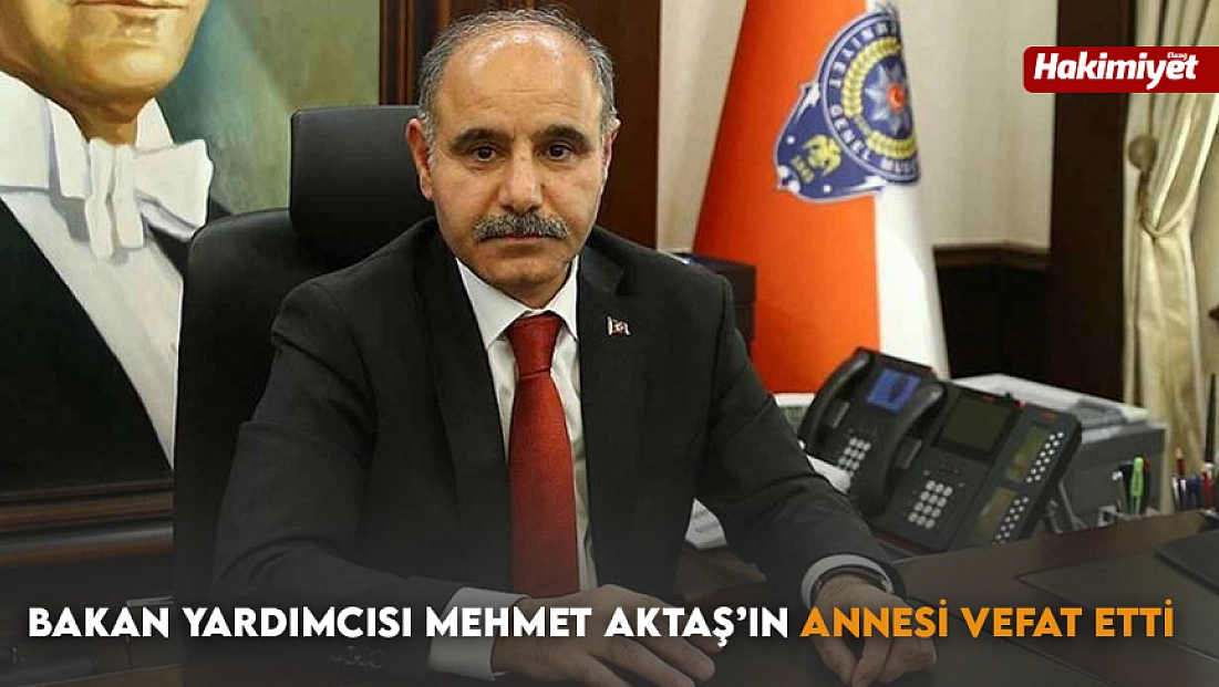 Bakan Yardımcısı Mehmet Aktaş’ın Annesi Vefat Etti