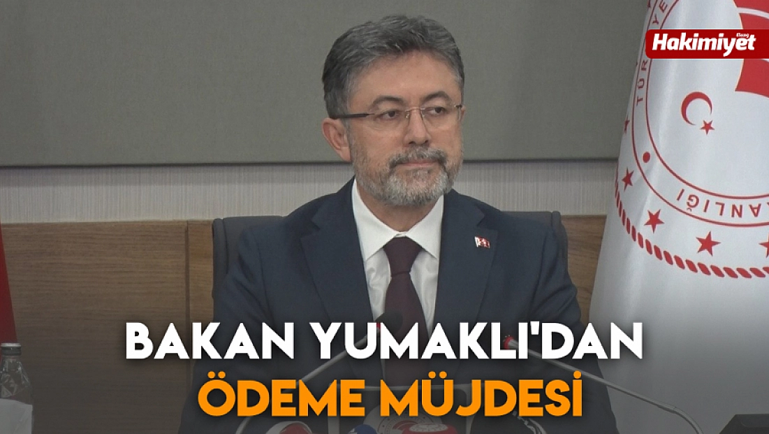 Bakan Yumaklı'dan ödeme müjdesi