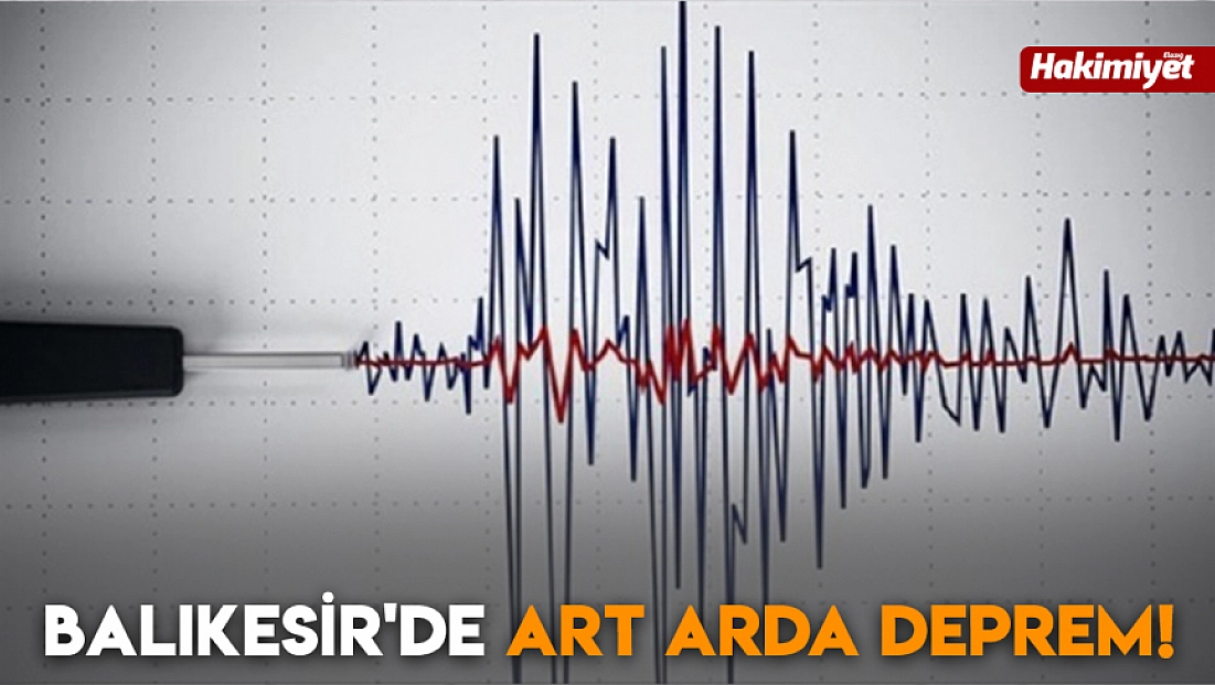Balıkesir'de art arda deprem!