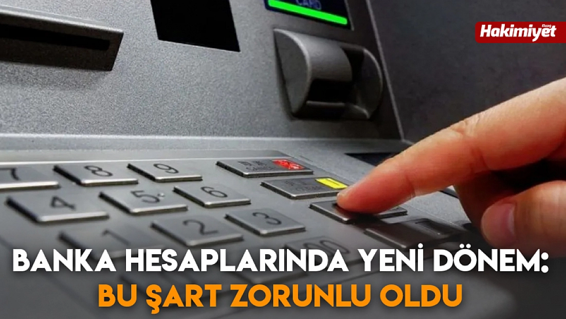 Banka hesaplarında yeni dönem: Bu şart zorunlu oldu