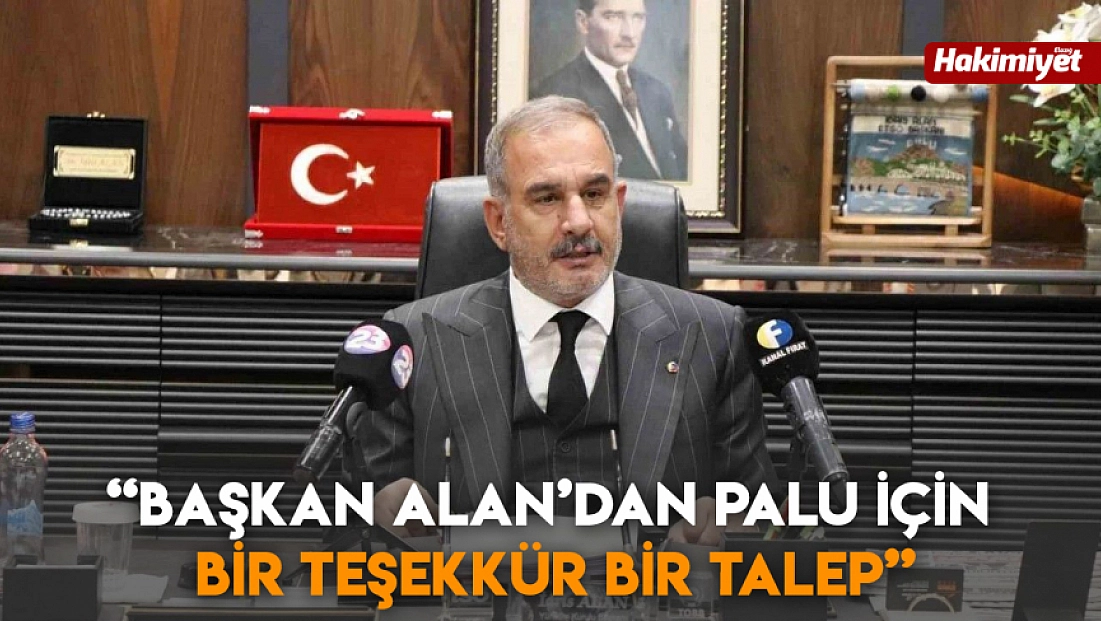 'Başkan Alan’dan Palu için bir teşekkür bir talep'