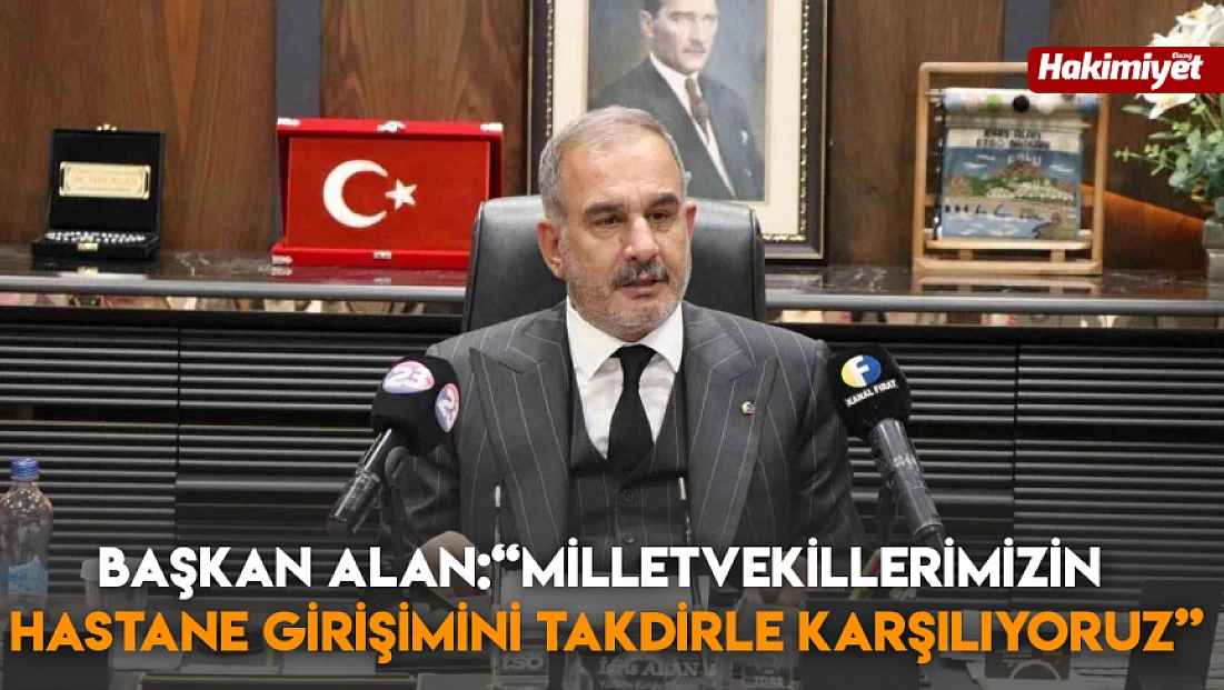 Başkan Alan: 'milletvekillerimizin hastane girişimini takdirle karşılıyoruz'
