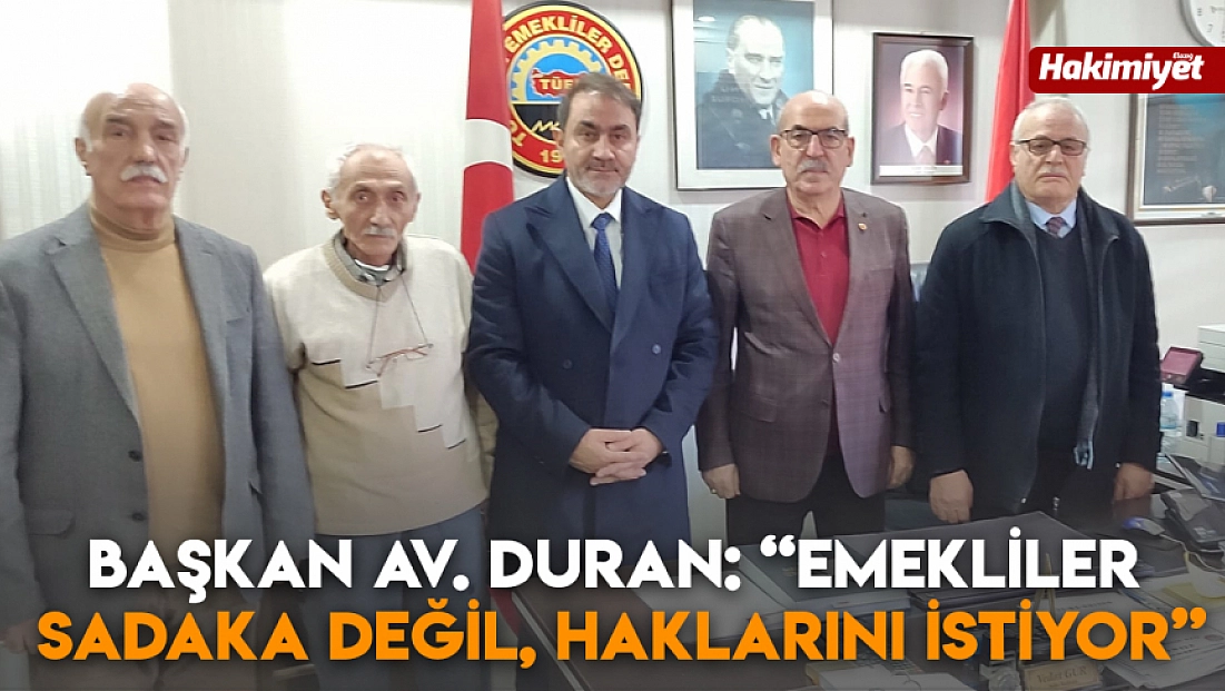 Başkan Av. Duran: 'Emekliler sadaka değil, haklarını istiyor'